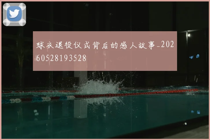 球衣退役仪式背后的感人故事_20260528193528