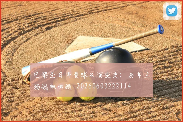 巴黎圣日耳曼球衣演变史:历年主场战袍回顾_20260603222114